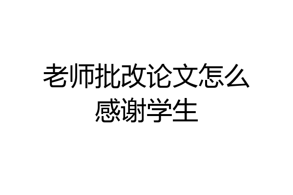 老师批改论文怎么感谢学生