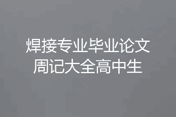 焊接专业毕业论文周记大全高中生