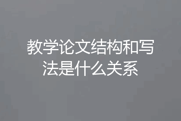 教学论文结构和写法是什么关系