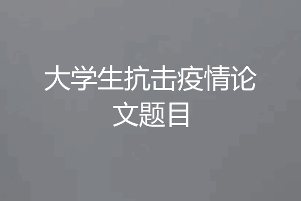 大学生抗击疫情论文题目