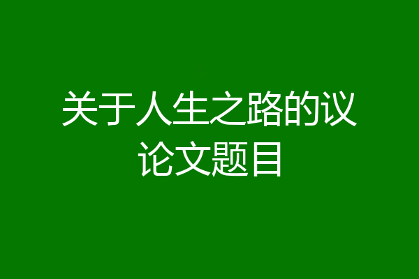 关于人生之路的议论文题目