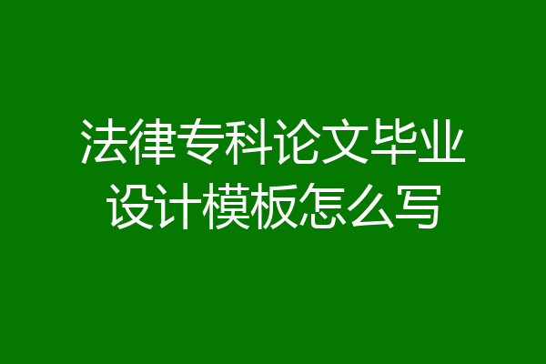 法律专科论文毕业设计模板怎么写