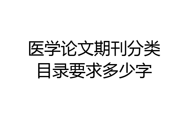 医学论文期刊分类目录要求多少字