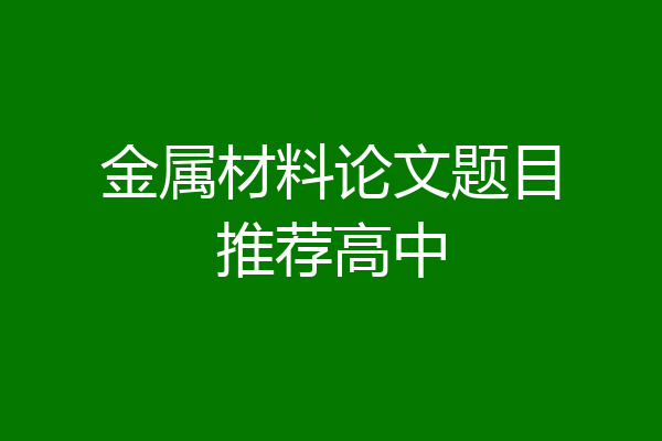 金属材料论文题目推荐高中