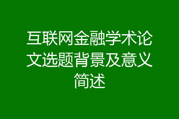 互联网金融学术论文选题背景及意义简述