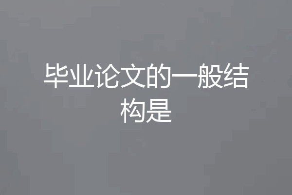 毕业论文的一般结构是