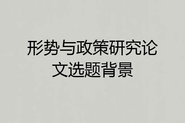 形势与政策研究论文选题背景