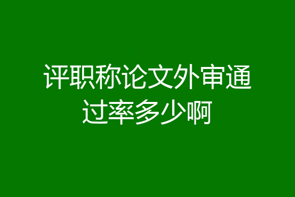 评职称论文外审通过率多少啊