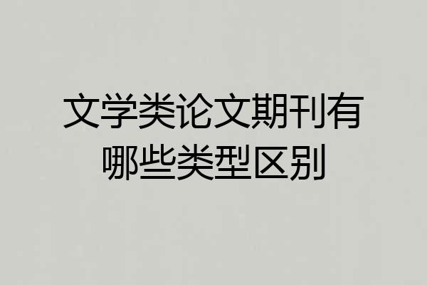 文学类论文期刊有哪些类型区别
