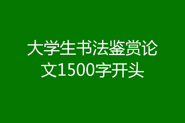大学生书法鉴赏论文1500字开头