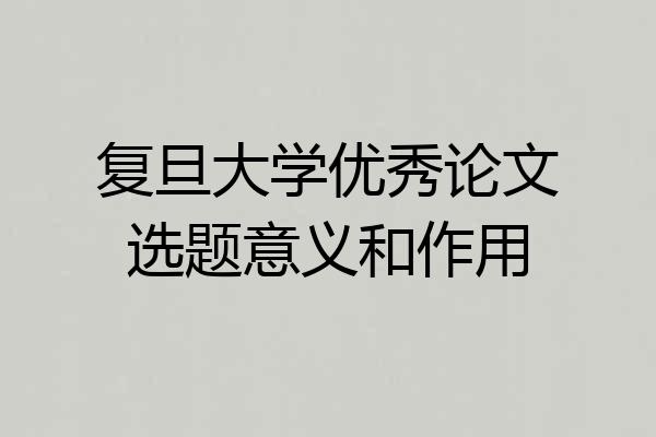 复旦大学优秀论文选题意义和作用
