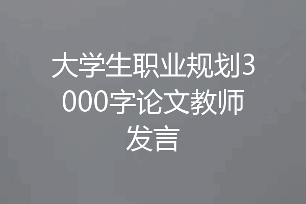 大学生职业规划3000字论文教师发言