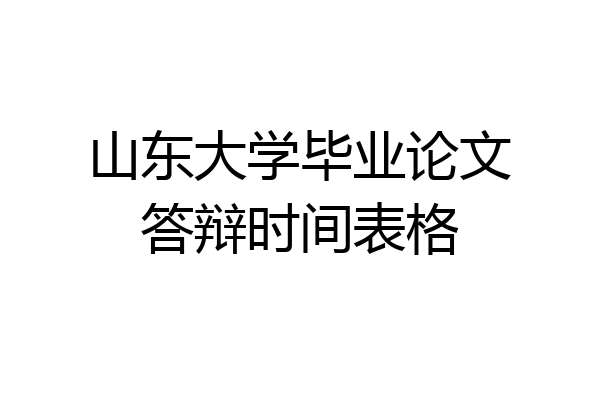 山东大学毕业论文答辩时间表格