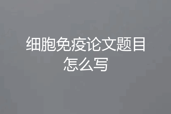 细胞免疫论文题目怎么写