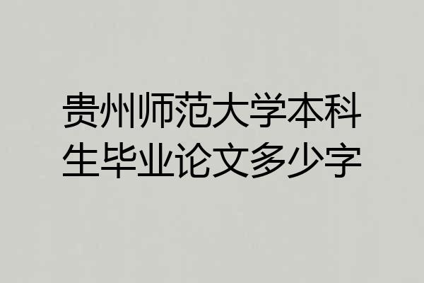 贵州师范大学本科生毕业论文多少字