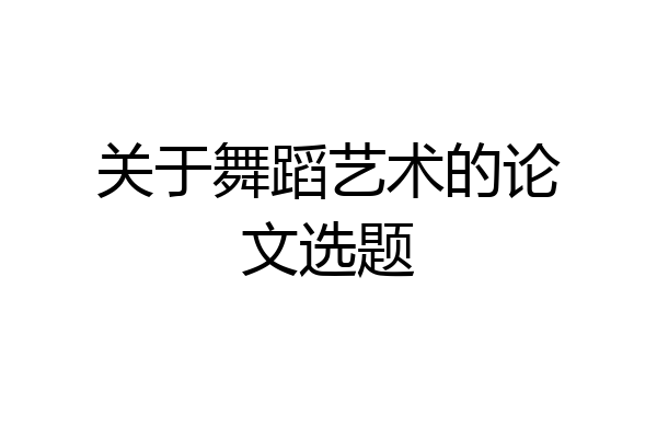 关于舞蹈艺术的论文选题