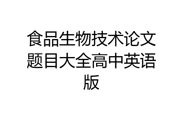 食品生物技术论文题目大全高中英语版