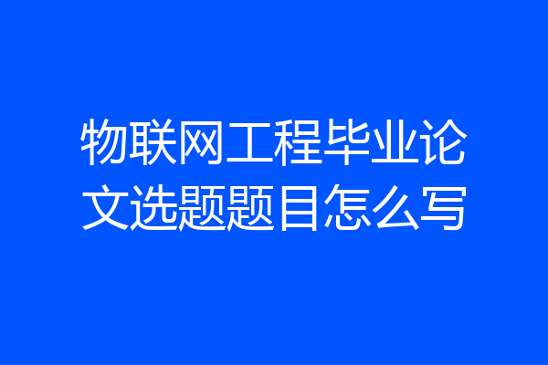 物联网工程毕业论文选题题目怎么写