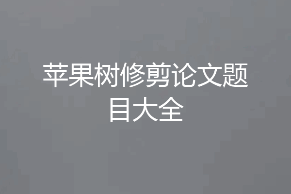 苹果树修剪论文题目大全