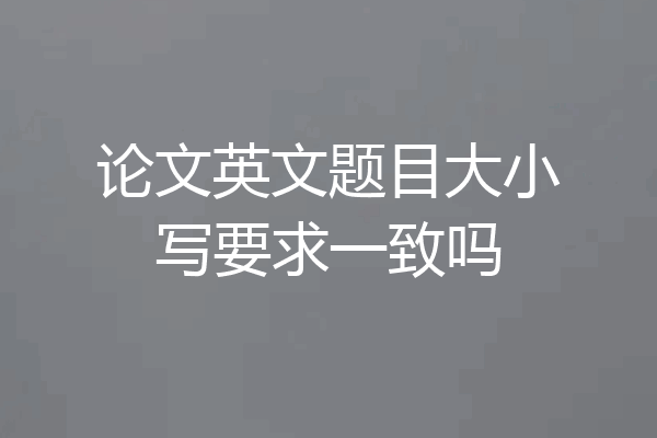 论文英文题目大小写要求一致吗