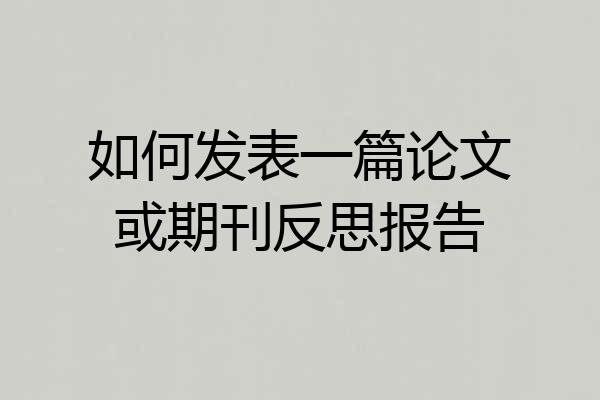 如何发表一篇论文或期刊反思报告