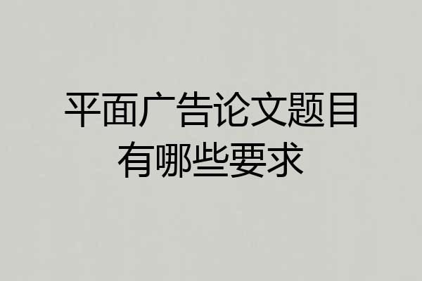 平面广告论文题目有哪些要求