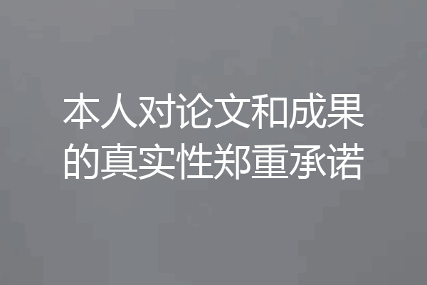 本人对论文和成果的真实性郑重承诺