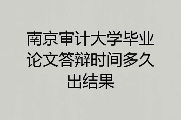 南京审计大学毕业论文答辩时间多久出结果