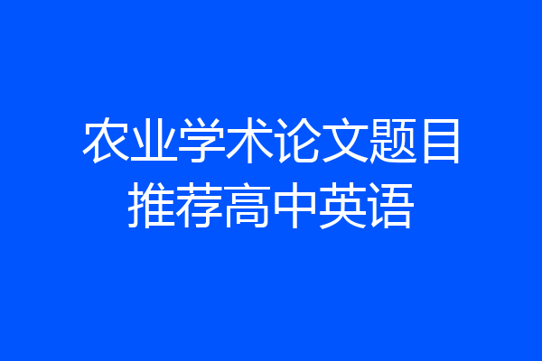 农业学术论文题目推荐高中英语