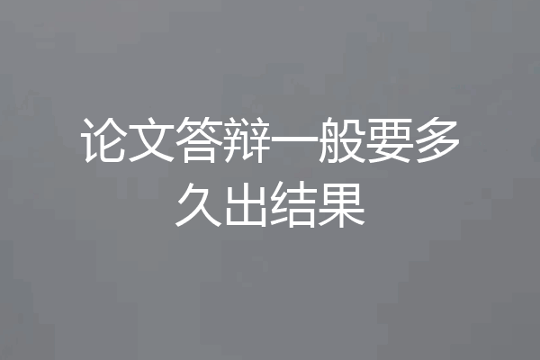 论文答辩一般要多久出结果