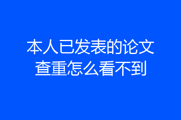 本人已发表的论文查重怎么看不到