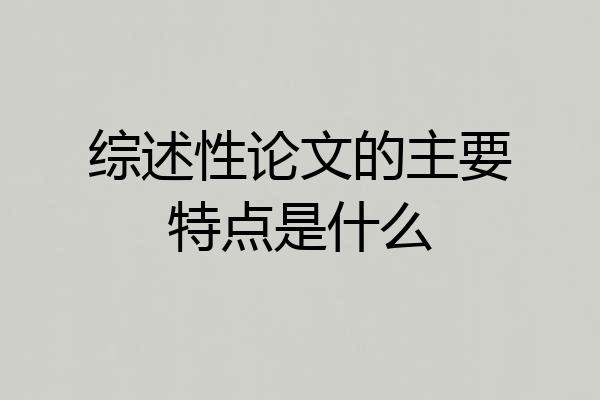 综述性论文的主要特点是什么