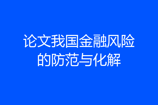 论文我国金融风险的防范与化解