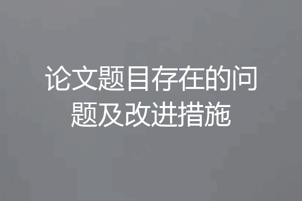 论文题目存在的问题及改进措施