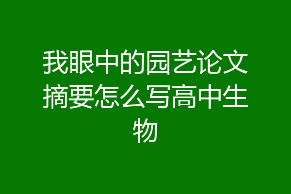 我眼中的园艺论文摘要怎么写高中生物