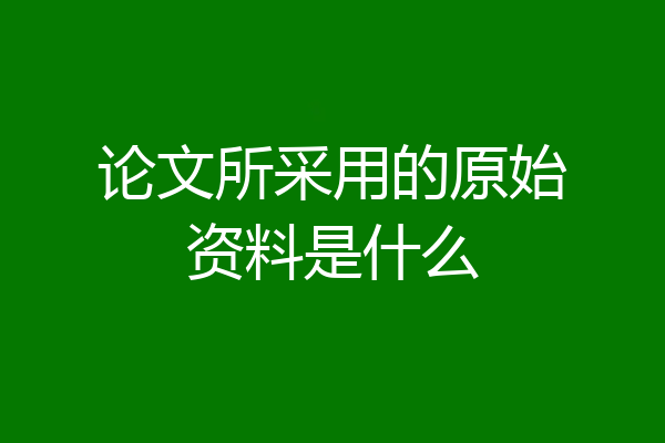 论文所采用的原始资料是什么