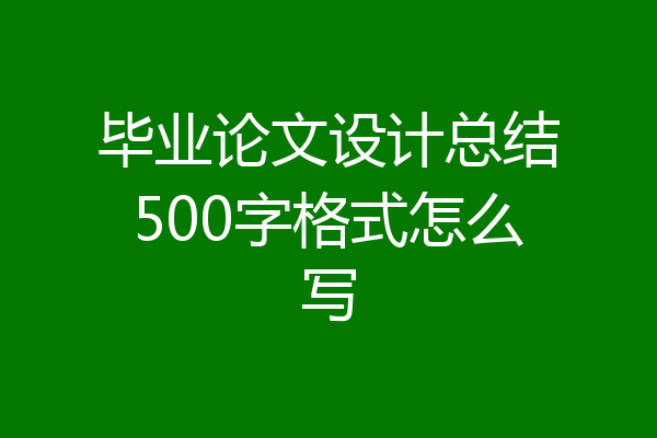 毕业论文设计总结500字格式怎么写