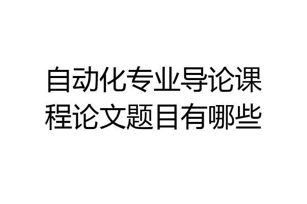 自动化专业导论课程论文题目有哪些