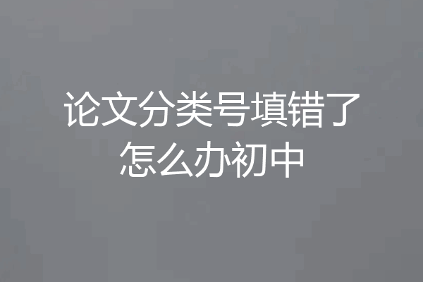 论文分类号填错了怎么办初中
