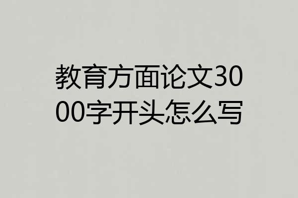教育方面论文3000字开头怎么写