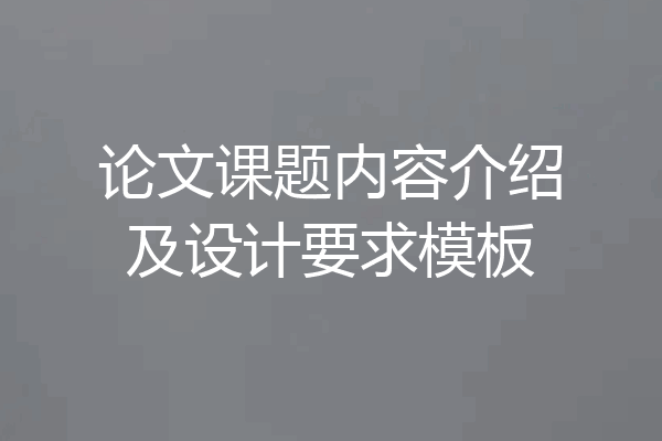 论文课题内容介绍及设计要求模板
