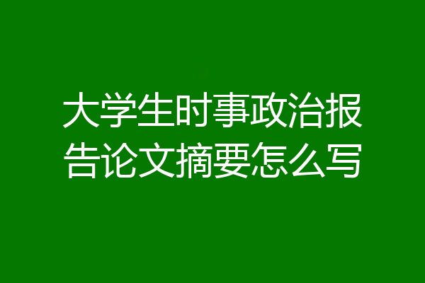 大学生时事政治报告论文摘要怎么写