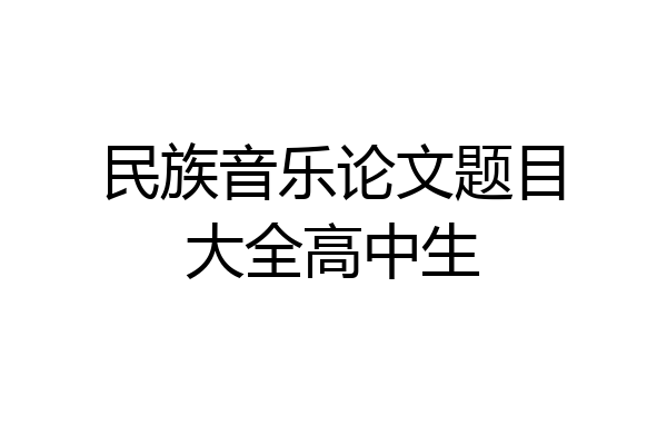 民族音乐论文题目大全高中生