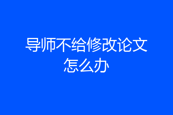 导师不给修改论文怎么办