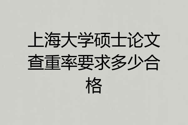 上海大学硕士论文查重率要求多少合格