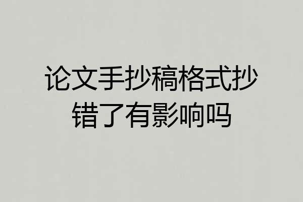 论文手抄稿格式抄错了有影响吗