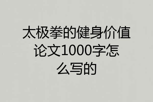 太极拳的健身价值论文1000字怎么写的