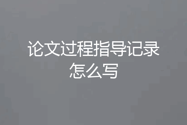 论文过程指导记录怎么写