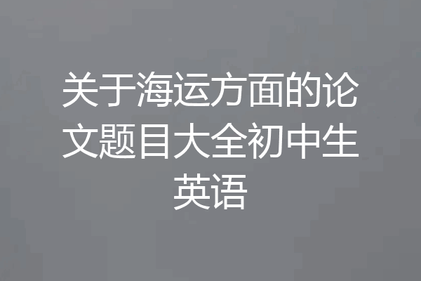 关于海运方面的论文题目大全初中生英语
