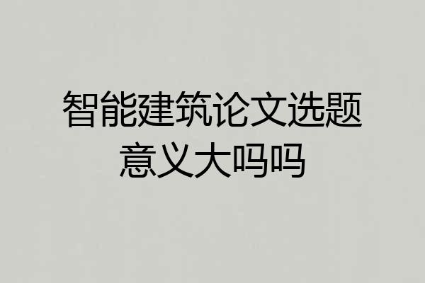 智能建筑论文选题意义大吗吗